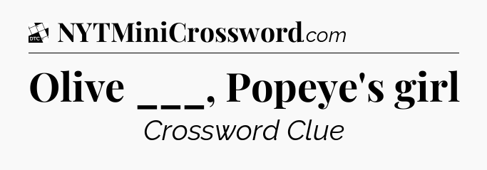 Olive ___, Popeye's girl - Daily Themed Classic Crossword