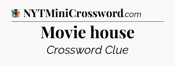 Movie house Crossword Clue