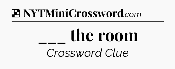 Solution: ___ the room - NYT Crossword