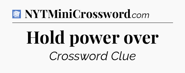 Hold power over Puzzle Page Crossword Clue
