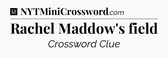 Rachel Maddow's field - LA Times Crossword