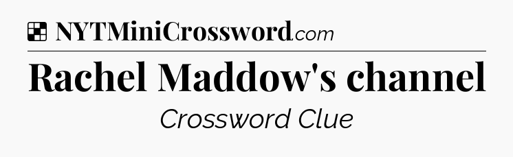 Solution: Rachel Maddow's channel - NYT Crossword