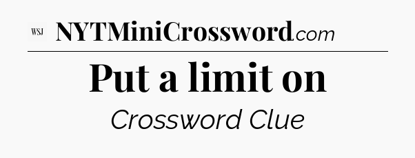 Put a limit on - WSJ Crossword