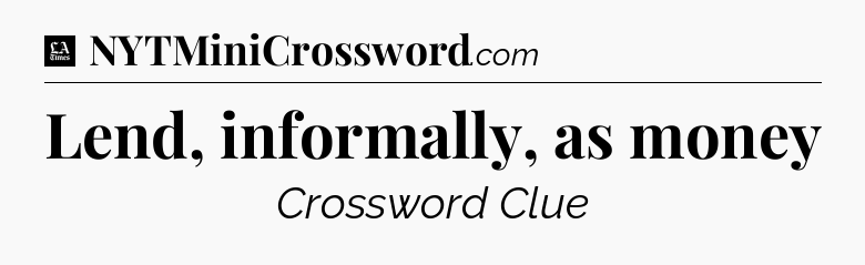 Lend, informally, as money - LA Times Crossword