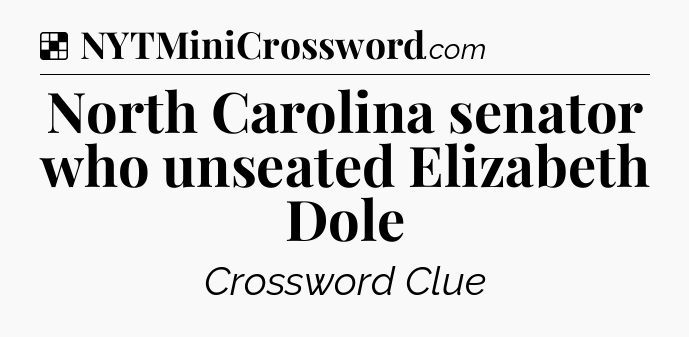 Solution: North Carolina senator who unseated Elizabeth Dole - NYT Crossword