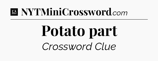 Potato part - LA Times Crossword