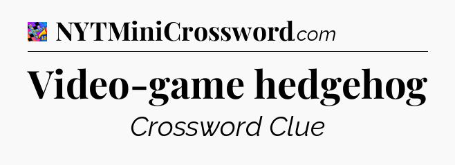 Video-game hedgehog Crossword Clue
