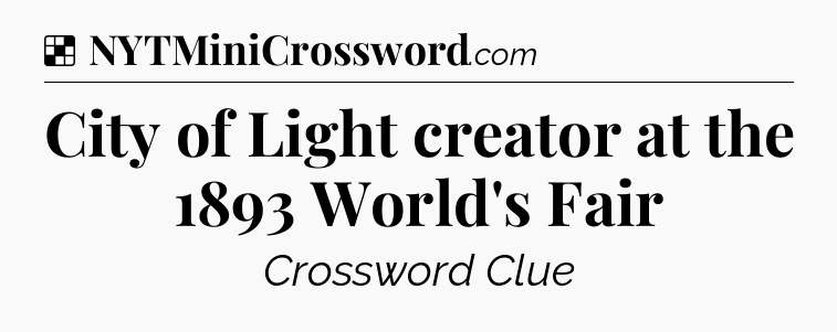 Solution: City of Light creator at the 1893 World's Fair - NYT Crossword