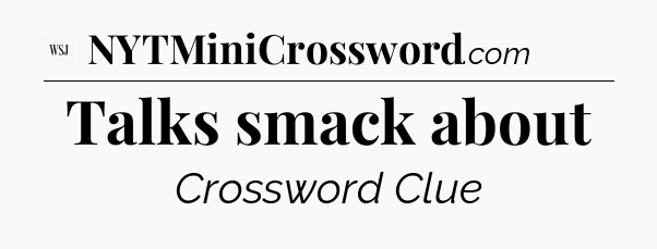 Talks smack about - WSJ Crossword