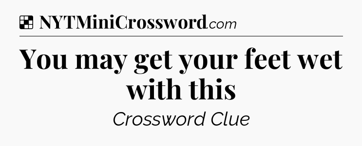 Solution: You may get your feet wet with this - NYT Crossword