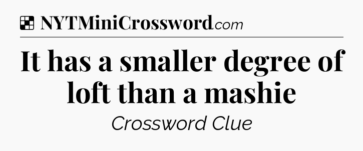 Solution: It has a smaller degree of loft than a mashie - NYT Crossword