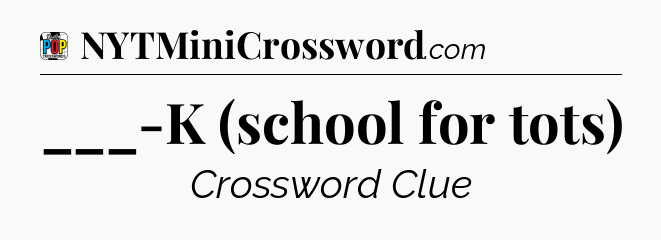 ___-K (school for tots) Crossword Clue