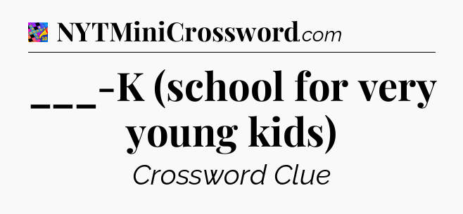 ___-K (school for very young kids) Crossword Clue