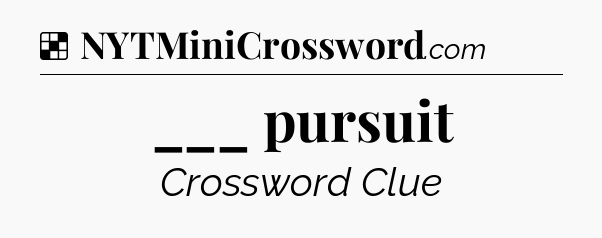 Solution: ___ pursuit - NYT Crossword