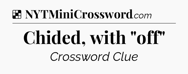 Solution: Chided, with 