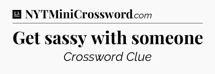 Get sassy with someone - LA Times Crossword