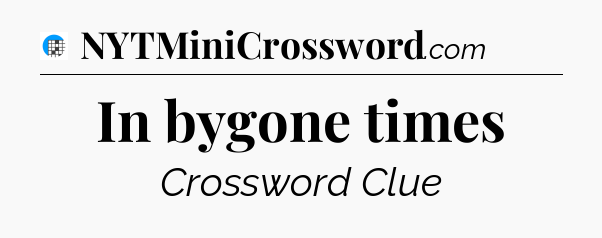 In bygone times Crossword Clue