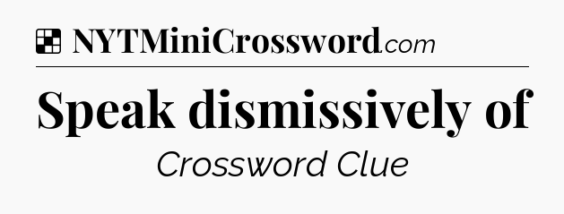 Solution: Speak dismissively of - NYT Crossword