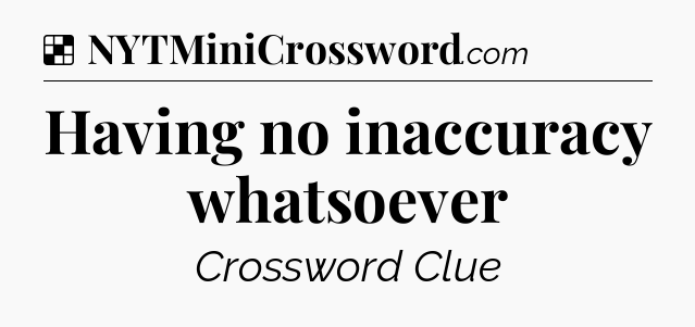 Solution: Having no inaccuracy whatsoever - NYT Crossword