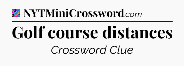 Golf course distances Crossword Clue