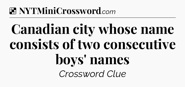 Solution: Canadian city whose name consists of two consecutive boys' names - NYT Crossword