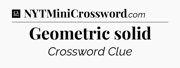 Geometric solid - LA Times Crossword