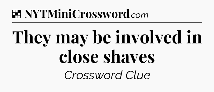 Solution: They may be involved in close shaves - NYT Crossword