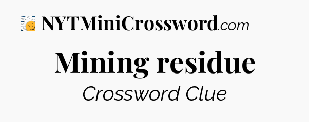 Mining residue - 7 Little Words