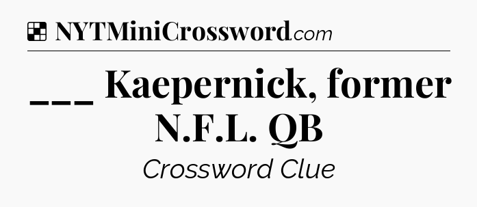 Solution: ___ Kaepernick, former N.F.L. QB - NYT Crossword