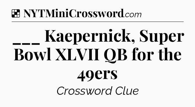 Solution: ___ Kaepernick, Super Bowl XLVII QB for the 49ers - NYT Crossword
