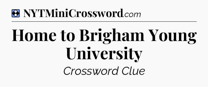 Solution: Home to Brigham Young University - NYT Mini Crossword