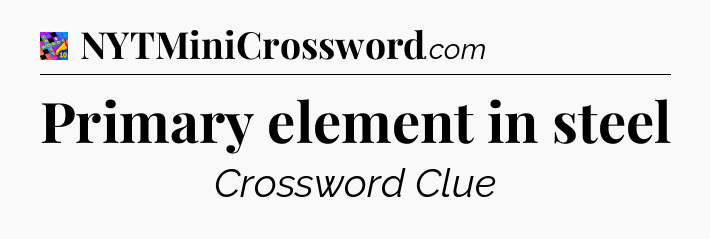 Primary element in steel Crossword Clue