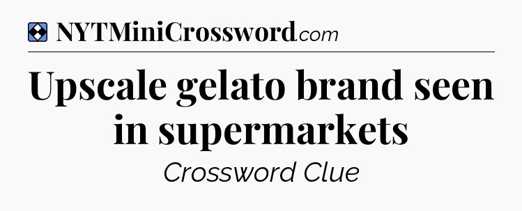 Solution: Upscale gelato brand seen in supermarkets - NYT Mini Crossword