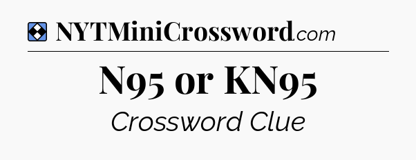 Solution: N95 or KN95 - NYT Mini Crossword