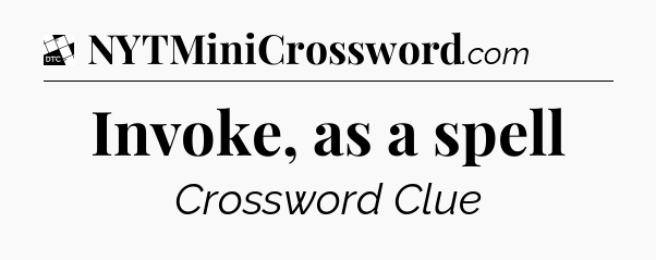 Invoke, as a spell - Daily Themed Classic Crossword
