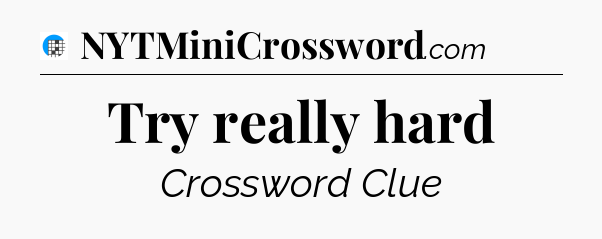 Try really hard Crossword Clue