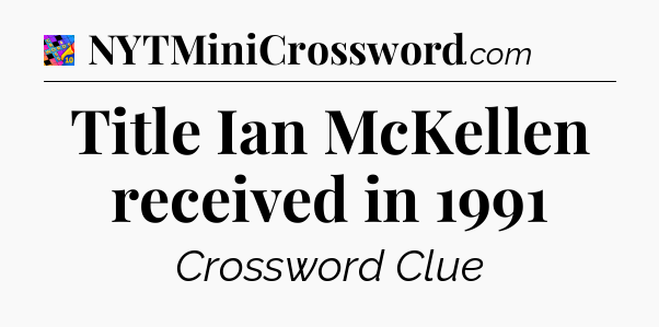 Title Ian McKellen received in 1991 Crossword Clue