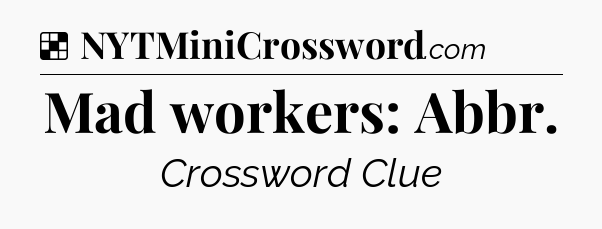 Solution: Mad workers: Abbr - NYT Crossword