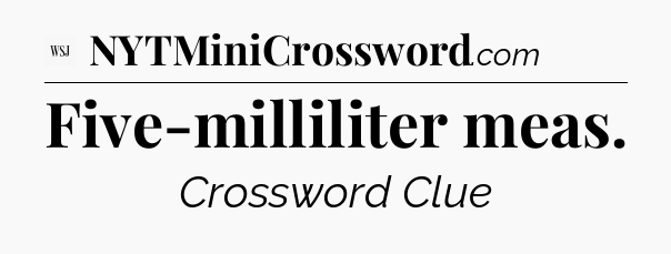 Five-milliliter meas - WSJ Crossword