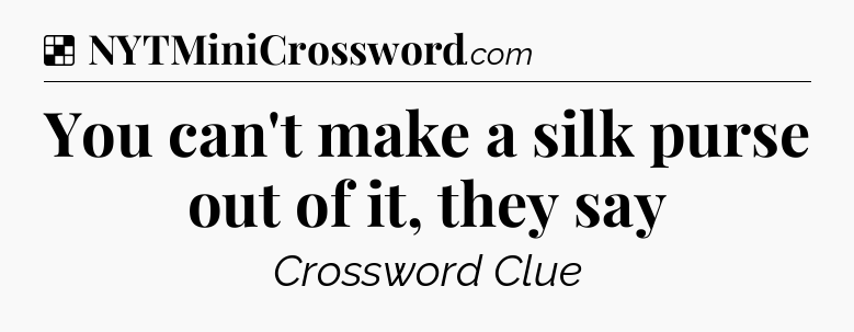 Solution: You can't make a silk purse out of it, they say - NYT Crossword