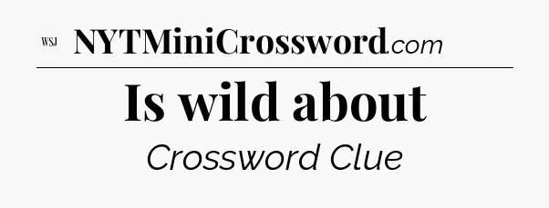 Is wild about - WSJ Crossword