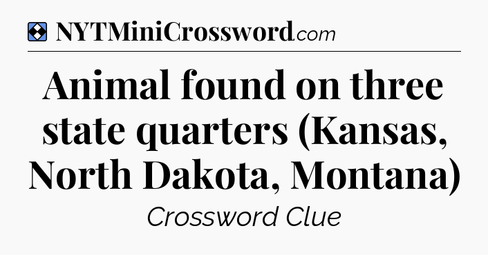 Solution: Animal found on three state quarters (Kansas, North Dakota, Montana) - NYT Mini Crossword