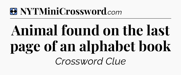 Solution: Animal found on the last page of an alphabet book - NYT Mini Crossword