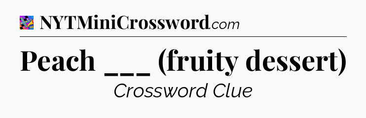Peach ___ (fruity dessert) Crossword Clue