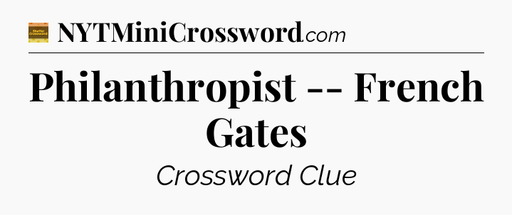 Philanthropist -- French Gates - Eugene Sheffer Crossword