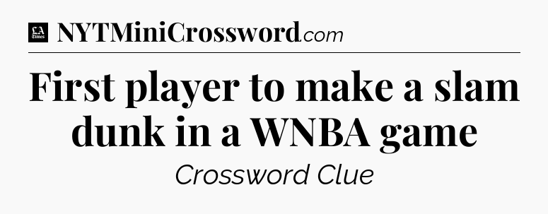 First player to make a slam dunk in a WNBA game - LA Times Crossword
