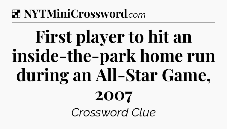 Solution: First player to hit an inside-the-park home run during an All-Star Game, 2007 - NYT Crossword