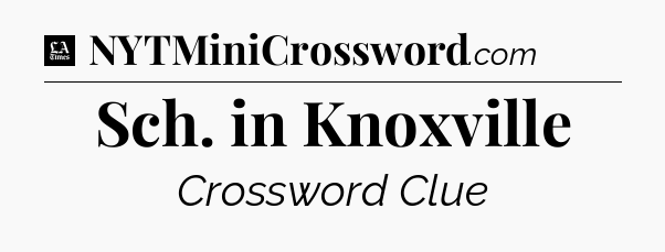 Sch. in Knoxville - LA Times Crossword