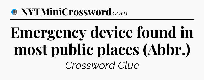 Emergency device found in most public places (Abbr.) Crossword Clue
