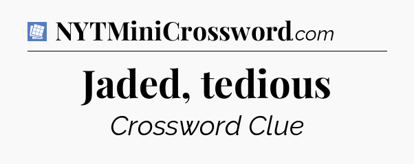 Jaded, tedious Puzzle Page Crossword Clue